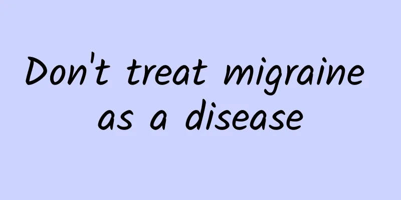 Don't treat migraine as a disease