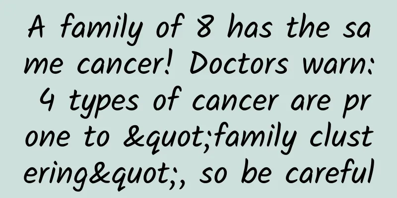 A family of 8 has the same cancer! Doctors warn: 4 types of cancer are prone to "family clustering", so be careful