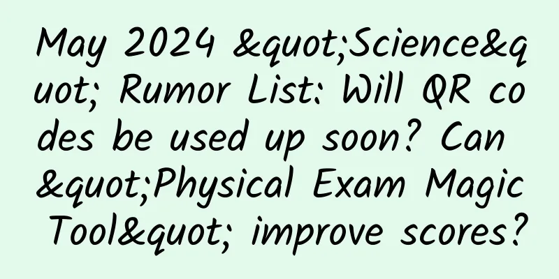 May 2024 "Science" Rumor List: Will QR codes be used up soon? Can "Physical Exam Magic Tool" improve scores?
