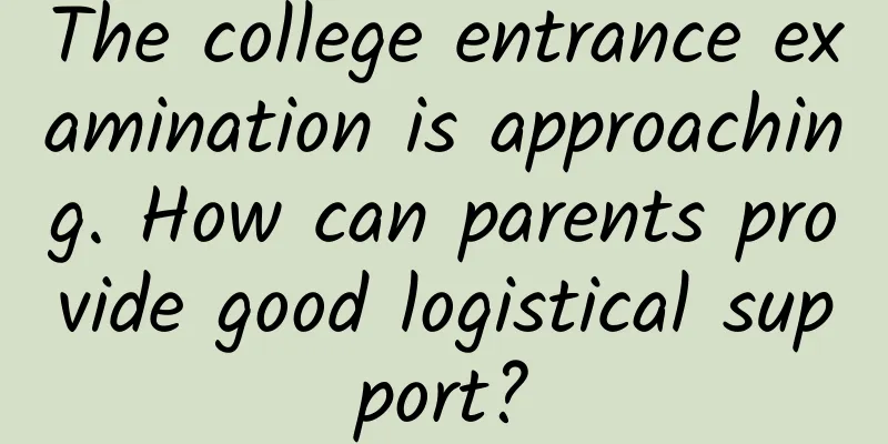 The college entrance examination is approaching. How can parents provide good logistical support?