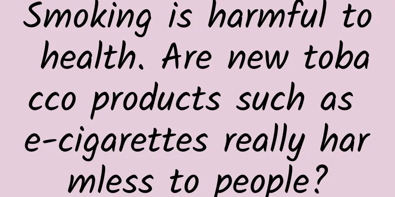 Smoking is harmful to health. Are new tobacco products such as e-cigarettes really harmless to people?