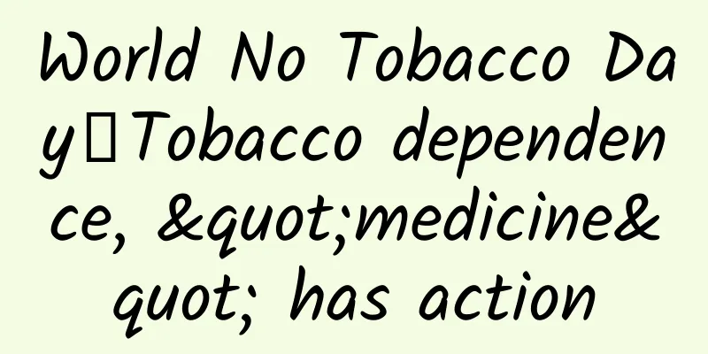 World No Tobacco Day丨Tobacco dependence, "medicine" has action
