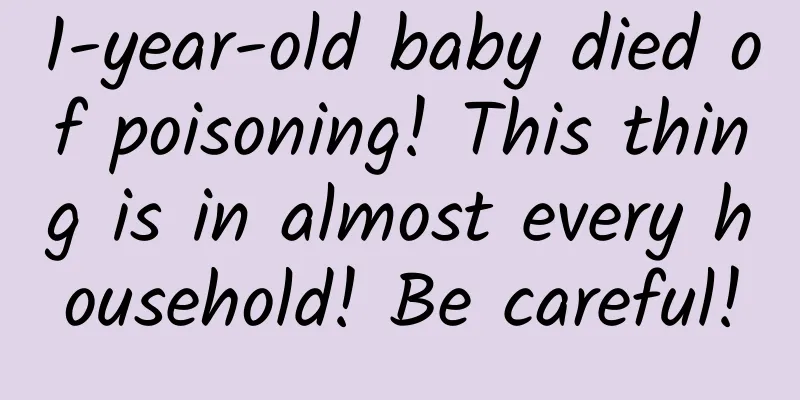 1-year-old baby died of poisoning! This thing is in almost every household! Be careful!