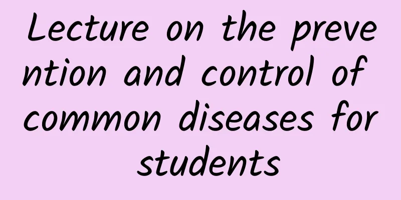 Lecture on the prevention and control of common diseases for students