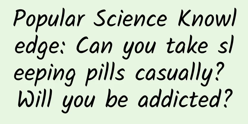 Popular Science Knowledge: Can you take sleeping pills casually? Will you be addicted?