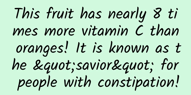 This fruit has nearly 8 times more vitamin C than oranges! It is known as the "savior" for people with constipation!