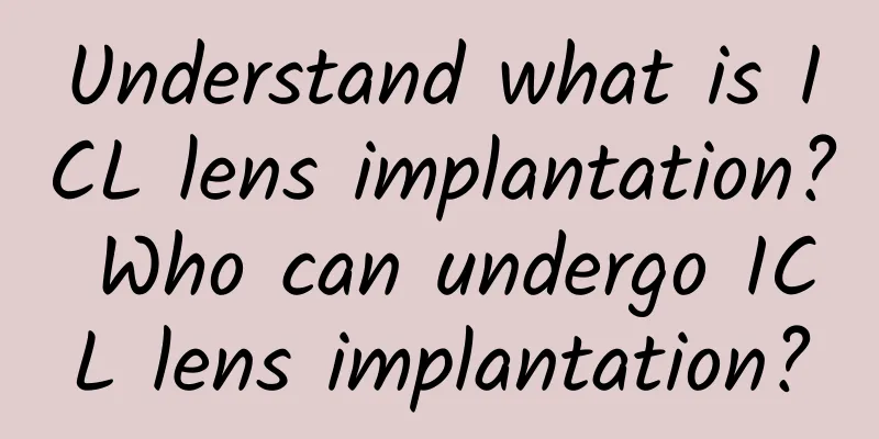 Understand what is ICL lens implantation? Who can undergo ICL lens implantation?