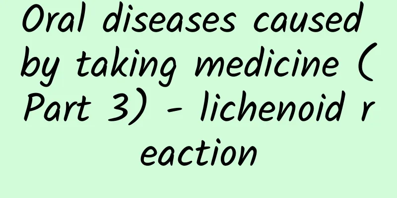 Oral diseases caused by taking medicine (Part 3) - lichenoid reaction