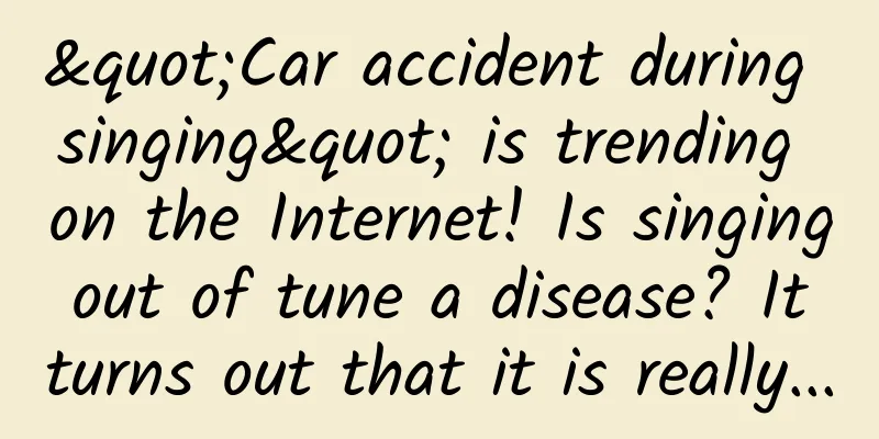 "Car accident during singing" is trending on the Internet! Is singing out of tune a disease? It turns out that it is really...