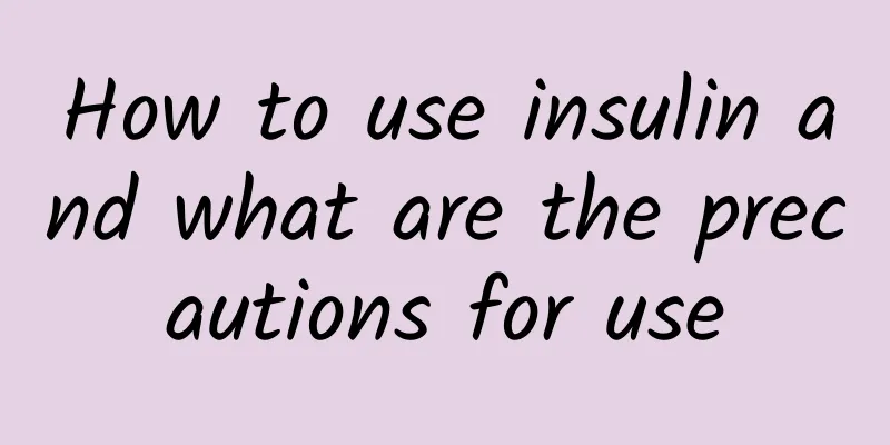 How to use insulin and what are the precautions for use