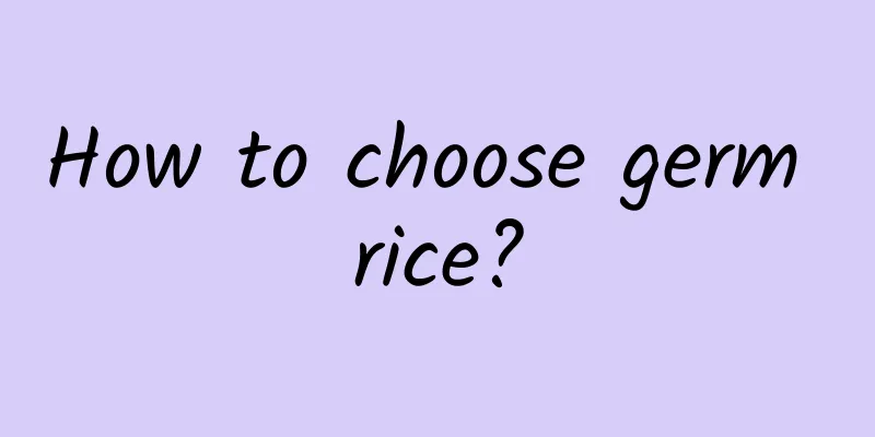 How to choose germ rice?