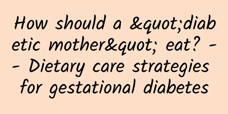 How should a "diabetic mother" eat? -- Dietary care strategies for gestational diabetes