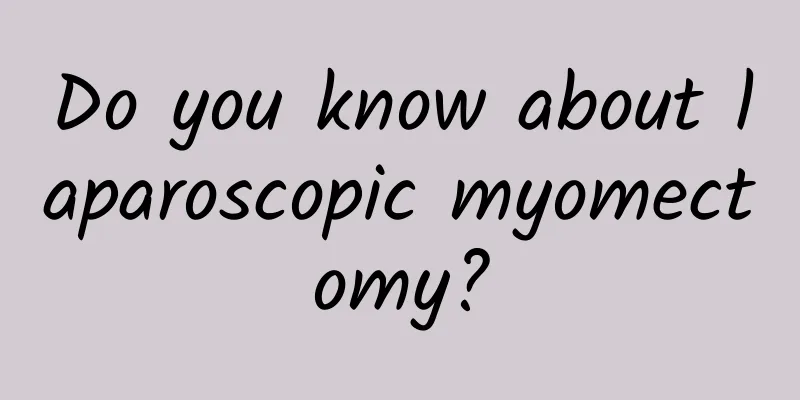 Do you know about laparoscopic myomectomy?