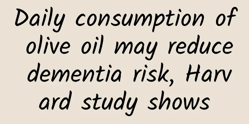 Daily consumption of olive oil may reduce dementia risk, Harvard study shows