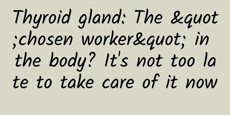 Thyroid gland: The "chosen worker" in the body? It's not too late to take care of it now