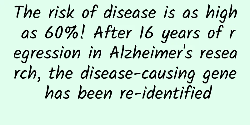 The risk of disease is as high as 60%! After 16 years of regression in Alzheimer's research, the disease-causing gene has been re-identified