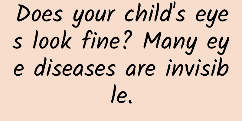 Does your child's eyes look fine? Many eye diseases are invisible.
