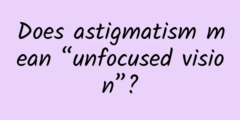 Does astigmatism mean “unfocused vision”?