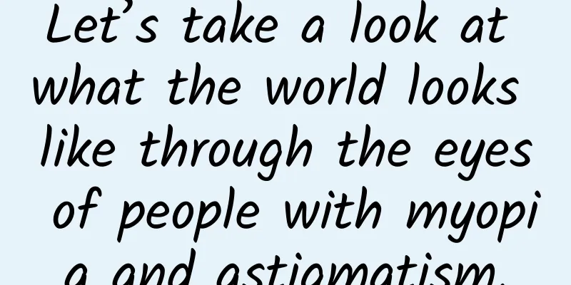 Let’s take a look at what the world looks like through the eyes of people with myopia and astigmatism.