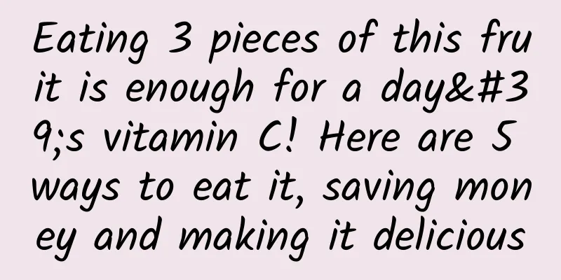 Eating 3 pieces of this fruit is enough for a day's vitamin C! Here are 5 ways to eat it, saving money and making it delicious