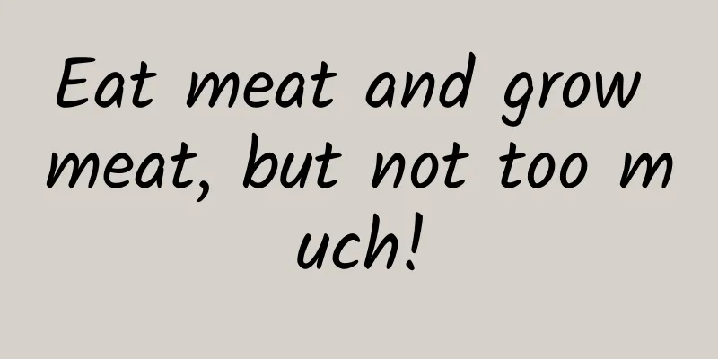 Eat meat and grow meat, but not too much!