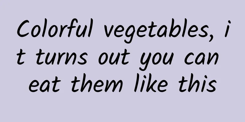 Colorful vegetables, it turns out you can eat them like this