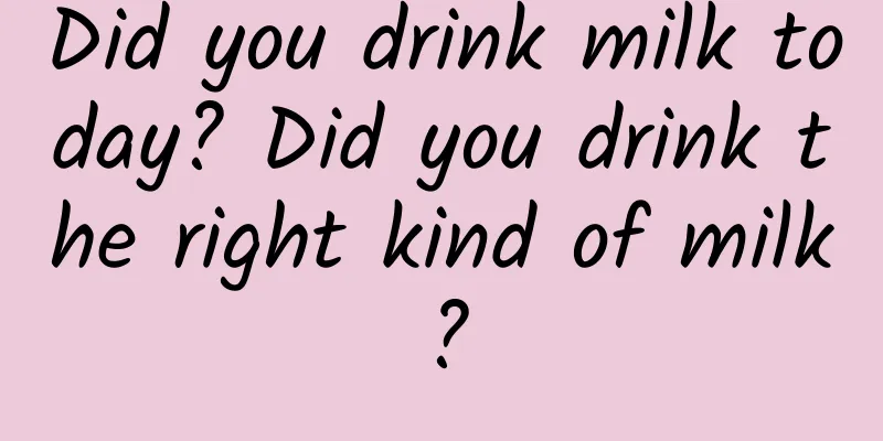 Did you drink milk today? Did you drink the right kind of milk?