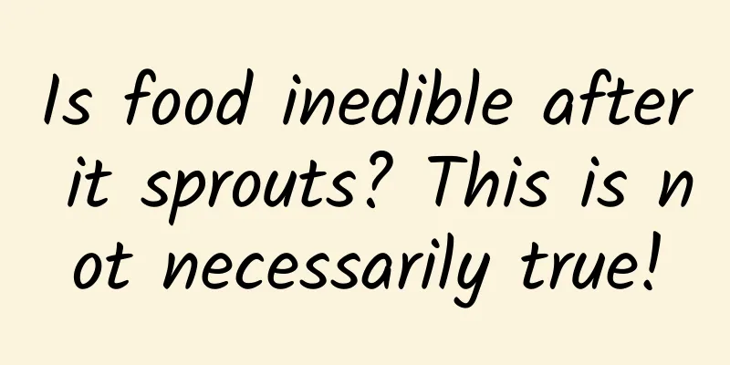 Is food inedible after it sprouts? This is not necessarily true!