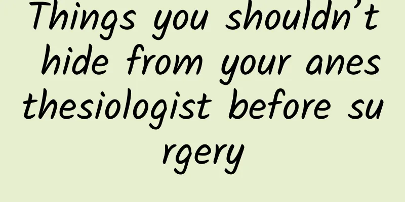 Things you shouldn’t hide from your anesthesiologist before surgery