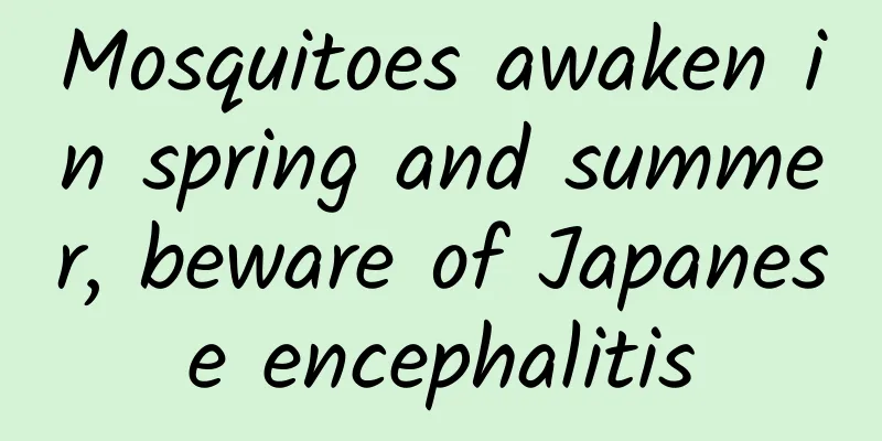 Mosquitoes awaken in spring and summer, beware of Japanese encephalitis