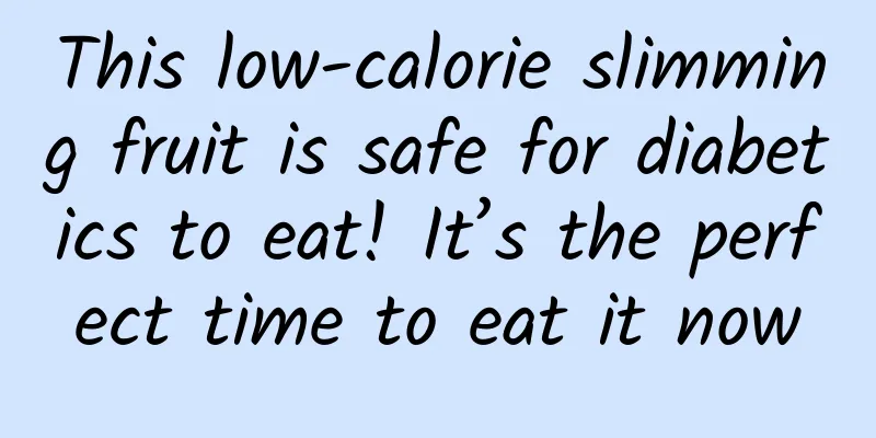This low-calorie slimming fruit is safe for diabetics to eat! It’s the perfect time to eat it now