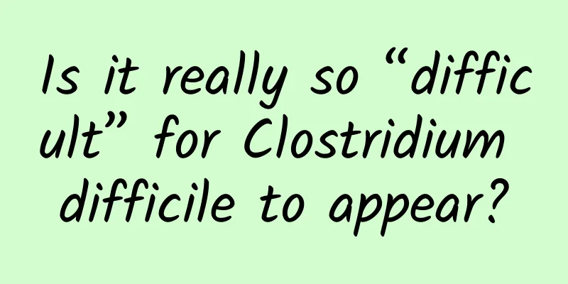 Is it really so “difficult” for Clostridium difficile to appear?