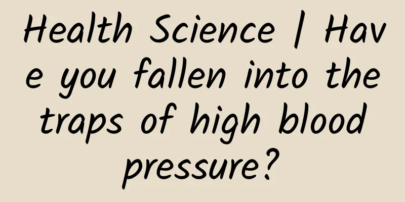 Health Science | Have you fallen into the traps of high blood pressure?