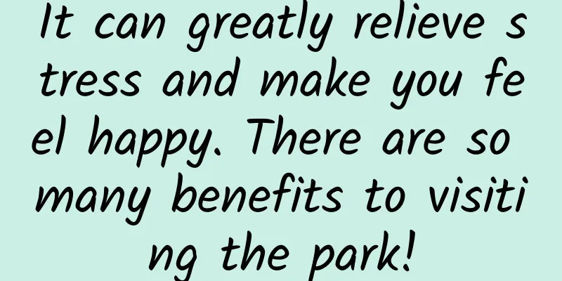 It can greatly relieve stress and make you feel happy. There are so many benefits to visiting the park!