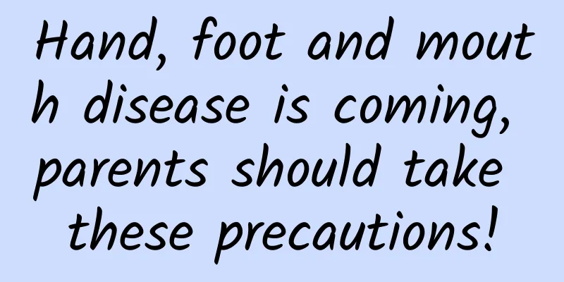 Hand, foot and mouth disease is coming, parents should take these precautions!