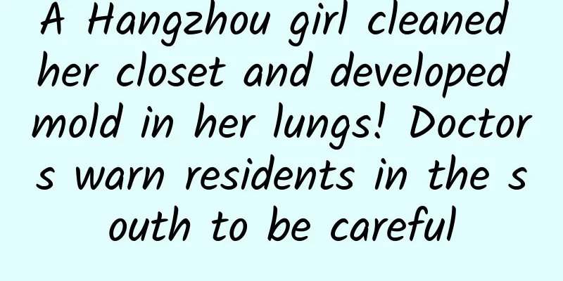 A Hangzhou girl cleaned her closet and developed mold in her lungs! Doctors warn residents in the south to be careful