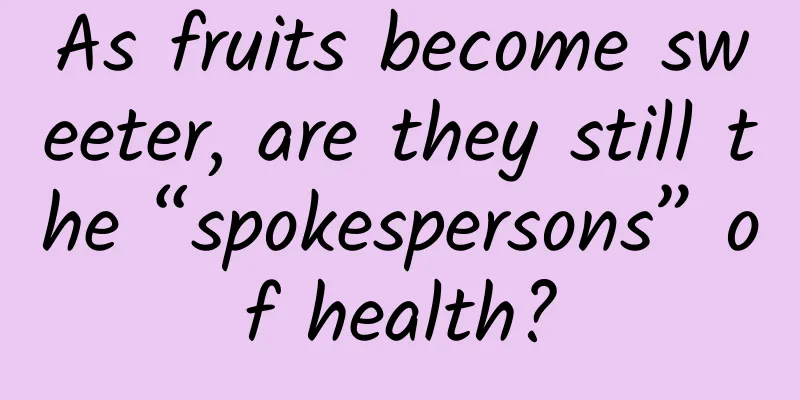 As fruits become sweeter, are they still the “spokespersons” of health?