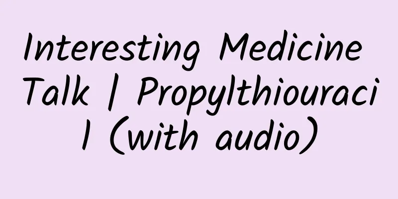 Interesting Medicine Talk | Propylthiouracil (with audio)