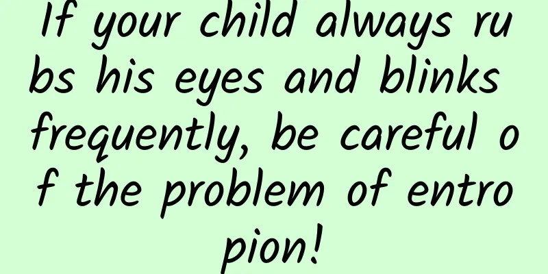 If your child always rubs his eyes and blinks frequently, be careful of the problem of entropion!