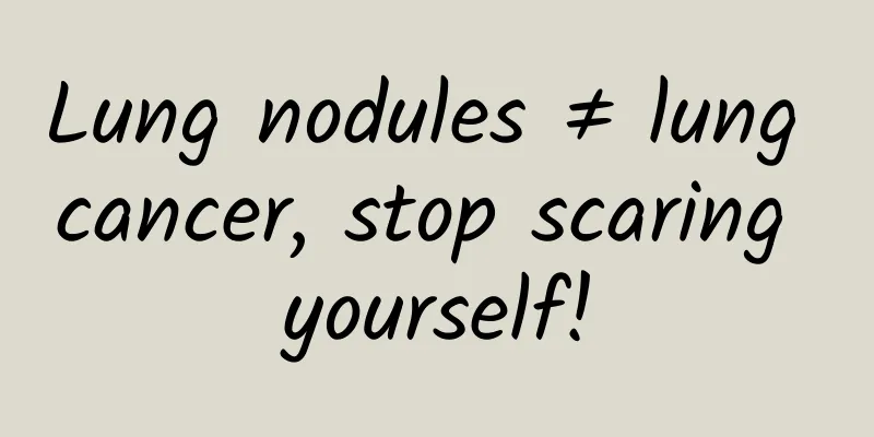Lung nodules ≠ lung cancer, stop scaring yourself!