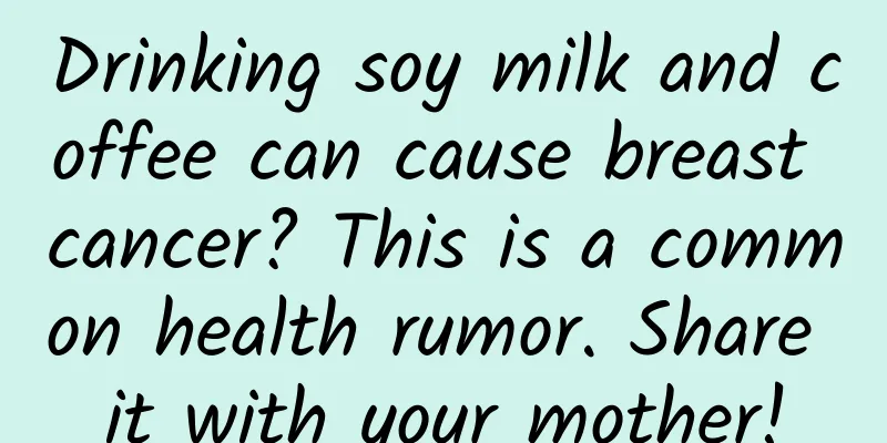 Drinking soy milk and coffee can cause breast cancer? This is a common health rumor. Share it with your mother!