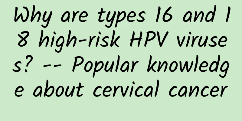 Why are types 16 and 18 high-risk HPV viruses? -- Popular knowledge about cervical cancer