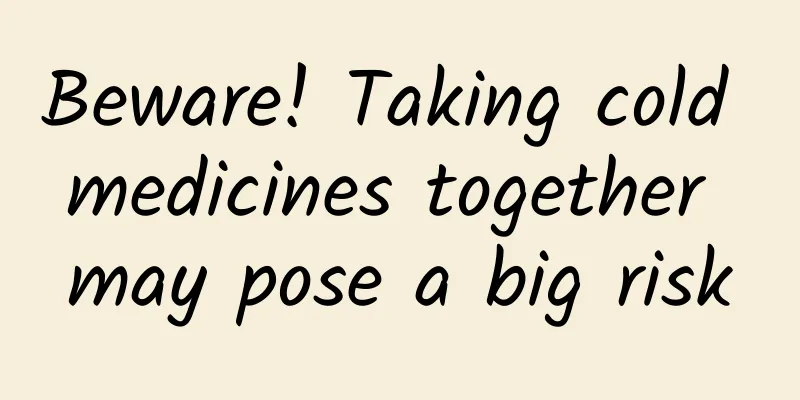 Beware! Taking cold medicines together may pose a big risk