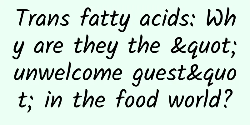Trans fatty acids: Why are they the "unwelcome guest" in the food world?