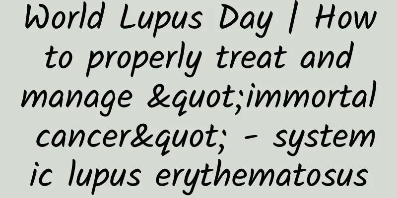 World Lupus Day | How to properly treat and manage "immortal cancer" - systemic lupus erythematosus