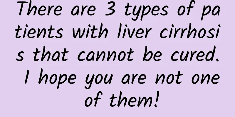 There are 3 types of patients with liver cirrhosis that cannot be cured. I hope you are not one of them!
