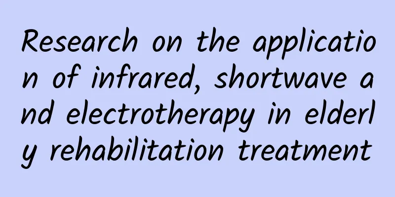 Research on the application of infrared, shortwave and electrotherapy in elderly rehabilitation treatment