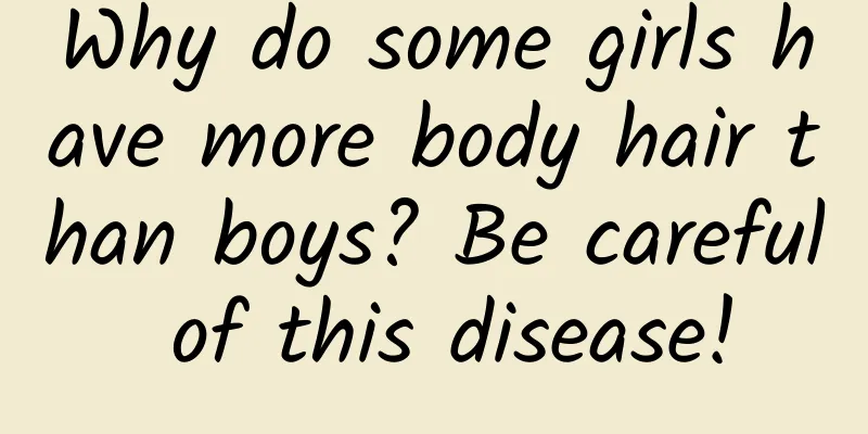 Why do some girls have more body hair than boys? Be careful of this disease!