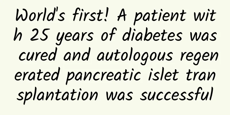World's first! A patient with 25 years of diabetes was cured and autologous regenerated pancreatic islet transplantation was successful