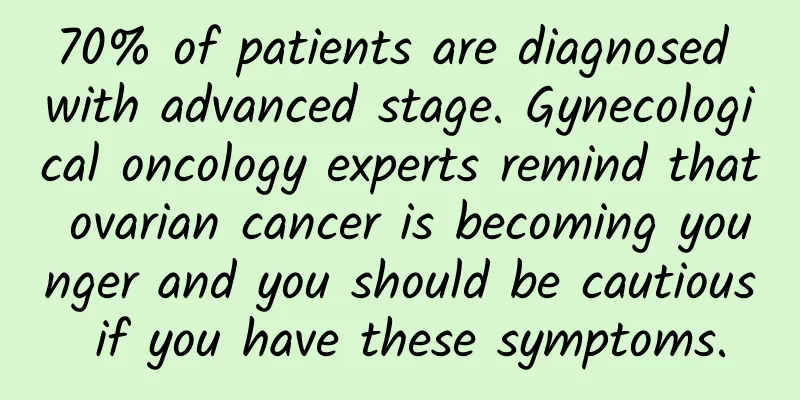 70% of patients are diagnosed with advanced stage. Gynecological oncology experts remind that ovarian cancer is becoming younger and you should be cautious if you have these symptoms.